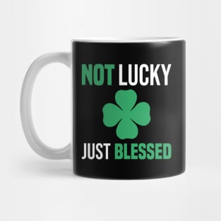 Not Lucky Just Blessed funny gift St Patricks Day Mug